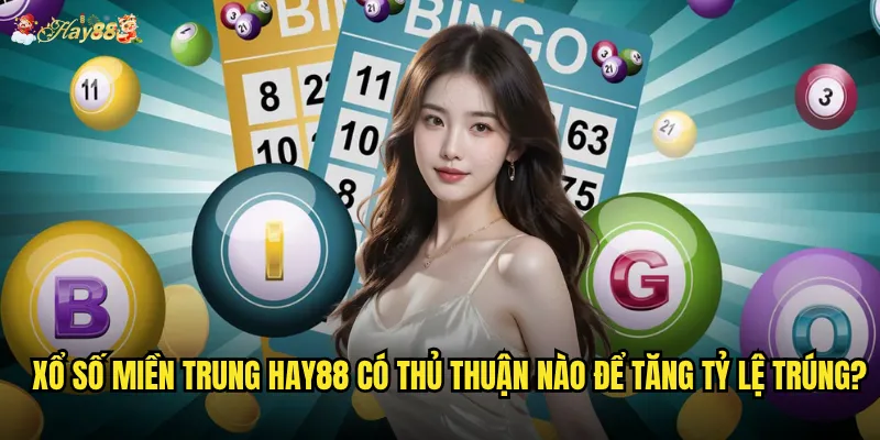 Xổ số miền Trung hay88 có thủ thuận nào để tăng tỷ lệ trúng?