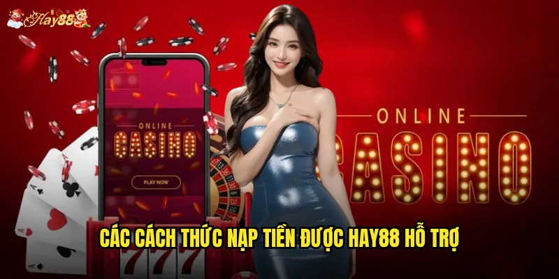 Các cách thức nạp tiền được Hay88 hỗ trợ