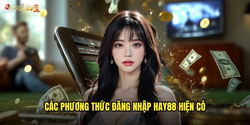 Các phương thức đăng nhập Hay88 hiện có
