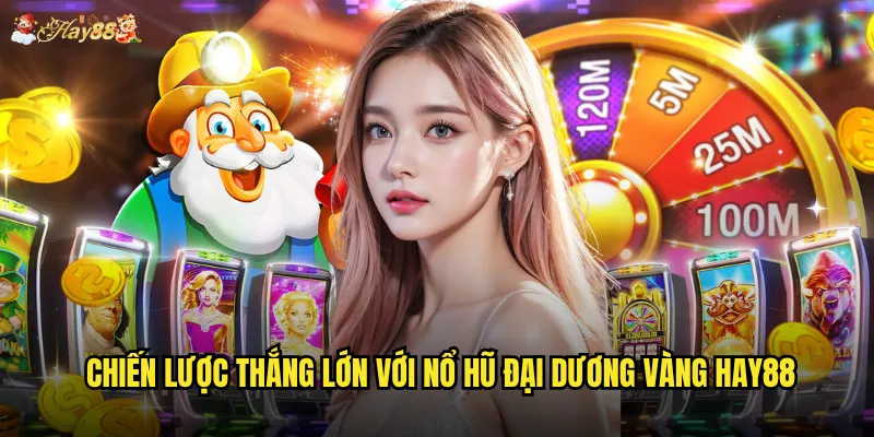 Chiến lược thắng lớn với Nổ Hũ Đại Dương Vàng hay88