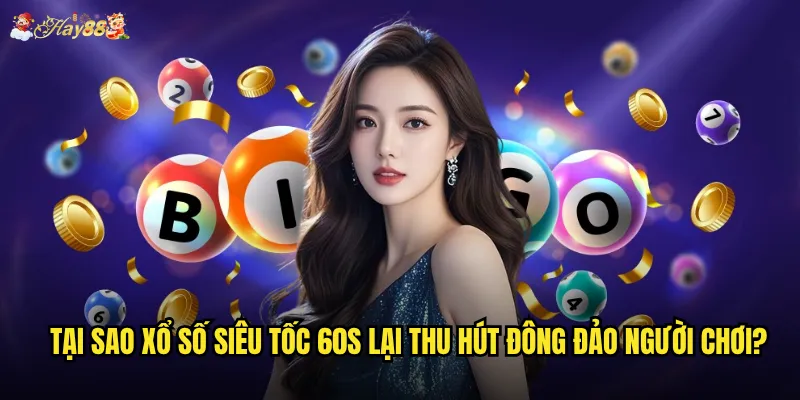 Tại sao Xổ Số Siêu Tốc 60s lại thu hút đông đảo người chơi?
