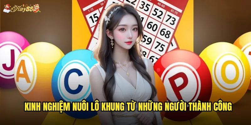 Kinh nghiệm nuôi lô khung từ những người thành công